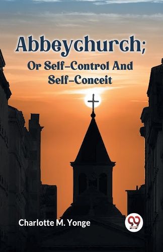 Abbeychurch; or Self-Control and Self-Conceit