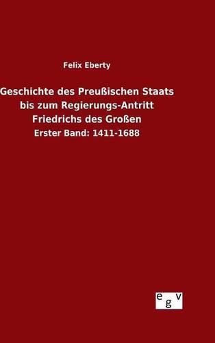 Geschichte des Preussischen Staats bis zum Regierungs-Antritt Friedrichs des Grossen