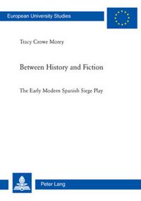 Cover image for Between History and Fiction: The Early Modern Spanish Siege Play