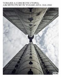 Cover image for Toward a Concrete Utopia: Architecture in Yugoslavia, 1948-1980