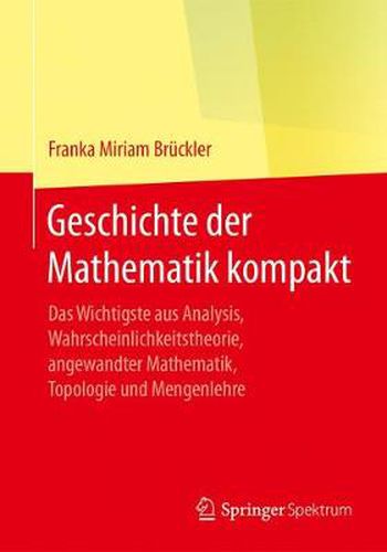 Cover image for Geschichte der Mathematik kompakt: Das Wichtigste aus Analysis, Wahrscheinlichkeitstheorie, angewandter Mathematik, Topologie und Mengenlehre