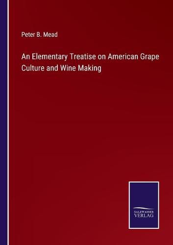 Cover image for An Elementary Treatise on American Grape Culture and Wine Making