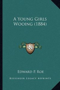 Cover image for A Young Girls Wooing (1884) a Young Girls Wooing (1884)