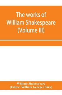 Cover image for The works of William Shakespeare (Volume III)