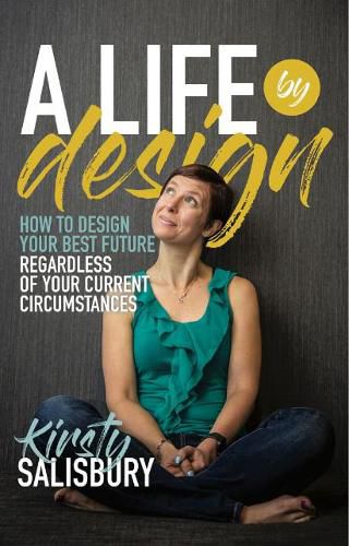 Cover image for A Life by Design: How to Create Your Best Future Regardless of Your Current Circumstances