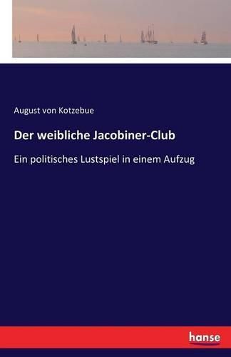 Cover image for Der weibliche Jacobiner-Club: Ein politisches Lustspiel in einem Aufzug