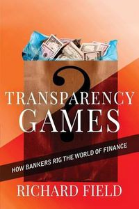 Cover image for Transparency Games: How bankers rig the world of finance