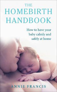 Cover image for The Homebirth Handbook: How to have your baby calmly and safely at home