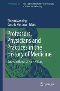 Cover image for Professors, Physicians and Practices in the History of Medicine: Essays in Honor of Nancy Siraisi