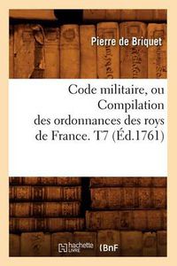 Cover image for Code Militaire, Ou Compilation Des Ordonnances Des Roys de France. T7 (Ed.1761)