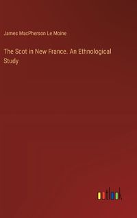 Cover image for The Scot in New France. An Ethnological Study