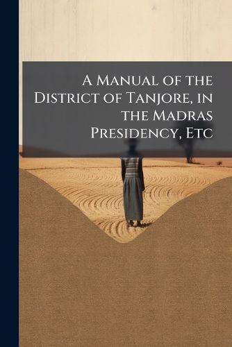 Cover image for A Manual of the District of Tanjore, in the Madras Presidency, Etc