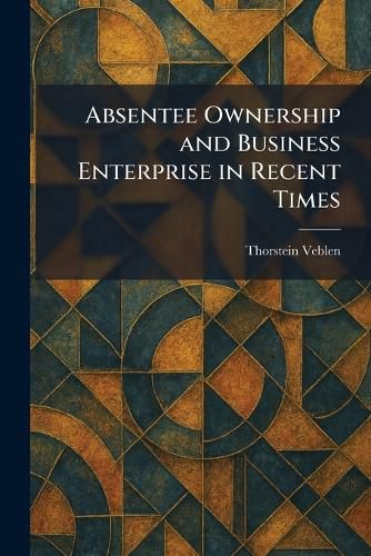 Cover image for Absentee Ownership and Business Enterprise in Recent Times