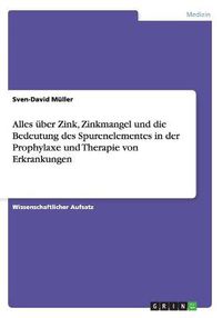 Cover image for Alles uber Zink, Zinkmangel und die Bedeutung des Spurenelementes in der Prophylaxe und Therapie von Erkrankungen