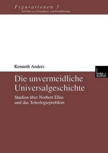 Die Unvermeidliche Universalgeschichte: Studien UEber Norbert Elias Und Das Teleologieproblem