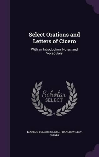 Cover image for Select Orations and Letters of Cicero: With an Introduction, Notes, and Vocabulary