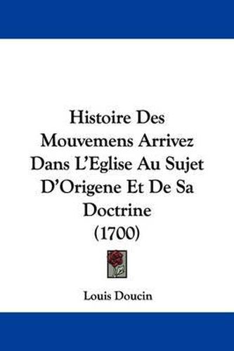 Cover image for Histoire Des Mouvemens Arrivez Dans L'Eglise Au Sujet D'Origene Et de Sa Doctrine (1700)