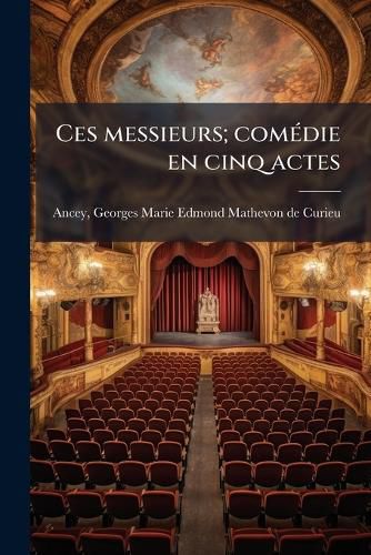 Cover image for Ces Messieurs; Com Die En Cinq Actes