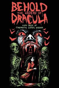 Cover image for Behold the Undead of Dracula: Lurid Tales of Cinematic Gothic Horror