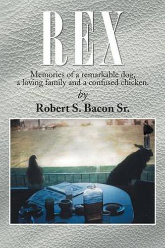 Cover image for Rex: Memories of a Remarkable Dog, a Loving Family and a Confused Chicken.