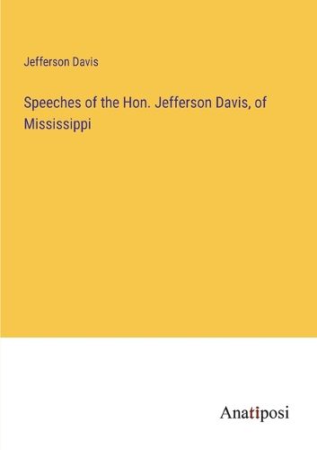 Cover image for Speeches of the Hon. Jefferson Davis, of Mississippi