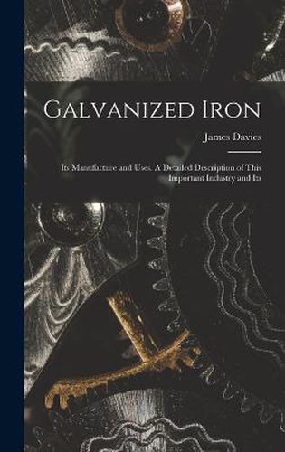 Cover image for Galvanized Iron; Its Manufacture and Uses. A Detailed Description of This Important Industry and Its