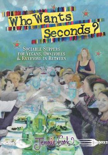 Cover image for Who Wants Seconds?: Sociable Suppers for Vegans, Omnivores & Everyone in Between