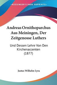 Cover image for Andreas Ornithoparchus Aus Meiningen, Der Zeitgenosse Luthers: Und Dessen Lehre Von Den Kirchenaccenten (1877)