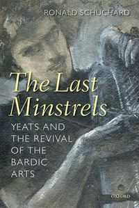 Cover image for The Last Minstrels: Yeats and the Revival of the Bardic Arts