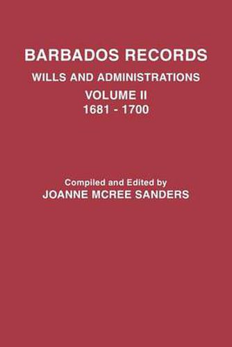 Cover image for Barbados Records. Wills and Administrations: Volume II, 1681-1700