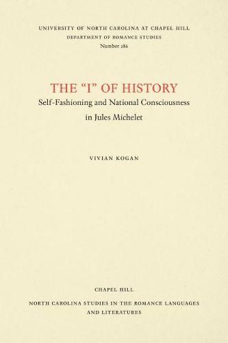 Cover image for The I   of History: Self-Fashioning and National Consciousness in Jules Michelet