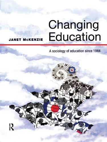 Cover image for Changing Education: A Sociology of Education Since 1944