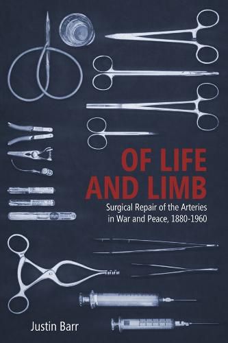 Cover image for Of Life and Limb: Surgical Repair of the Arteries in War and Peace, 1880-1960