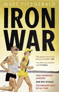 Cover image for Iron War: Two Incredible Athletes. One Epic Rivalry. The Greatest Race of All Time.