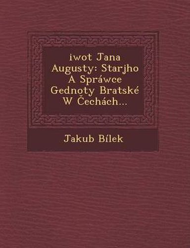 Cover image for Ziwot Jana Augusty: Starsjho a Sprawce Gednoty Bratske W Cechach