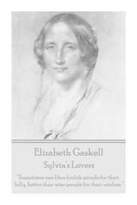 Cover image for Elizabeth Gaskell - Sylvia's Lovers: Sometimes One Likes Foolish People for Their Folly, Better Than Wise People for Their Wisdom.