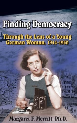 Cover image for Finding Democracy Through the Lens of a Young German Woman, 1944-1950