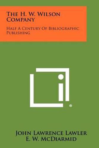 Cover image for The H. W. Wilson Company: Half a Century of Bibliographic Publishing