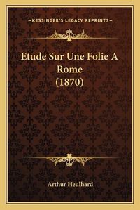 Cover image for Etude Sur Une Folie a Rome (1870)