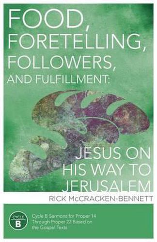 Cover image for Food, Foretelling, Followers, and Fulfillment: Jesus on His Way to Jerusalem: Cycle B Sermons for Proper 14 Through Proper 22 Based on the Gospel Text