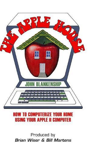 Cover image for The Apple House: How to Computerize Your Home Using Your Apple II Computer