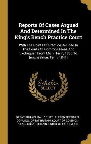 Cover image for Reports Of Cases Argued And Determined In The King's Bench Practice Court