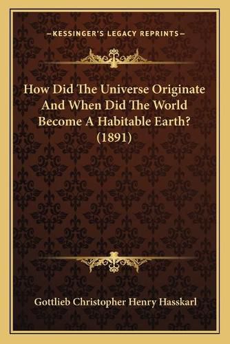 Cover image for How Did the Universe Originate and When Did the World Become a Habitable Earth? (1891)