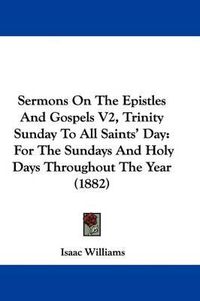 Cover image for Sermons on the Epistles and Gospels V2, Trinity Sunday to All Saints' Day: For the Sundays and Holy Days Throughout the Year (1882)