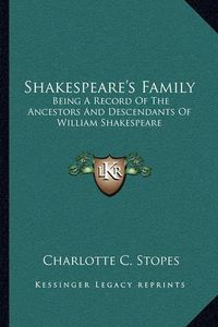 Cover image for Shakespeare's Family: Being a Record of the Ancestors and Descendants of William Shakespeare