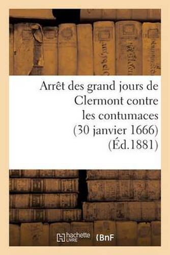 Arret Des Grand Jours de Clermont Contre Les Contumaces (30 Janvier 1666)