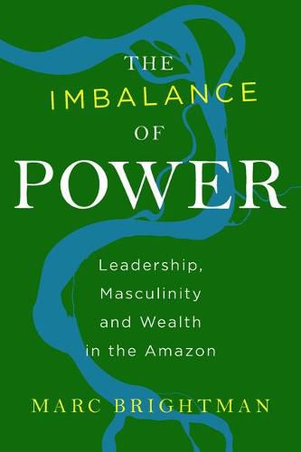 Cover image for The Imbalance of Power: Leadership, Masculinity and Wealth in the Amazon