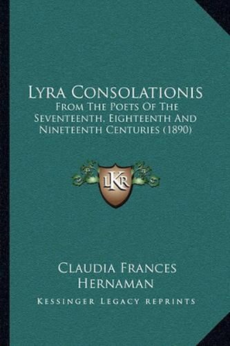 Lyra Consolationis: From the Poets of the Seventeenth, Eighteenth and Nineteenth Centuries (1890)