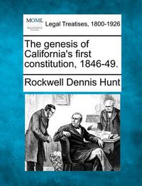 Cover image for The genesis of California's first constitution, 1846-49.