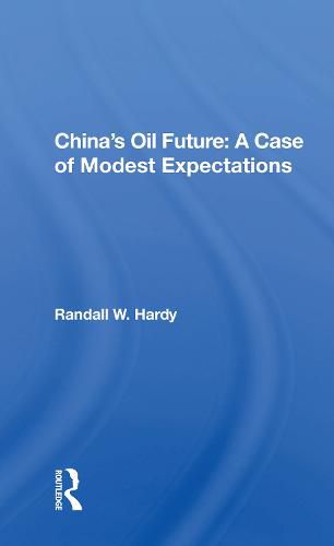 China's Oil Future: A Case of Modest Expectations: A Case Of Modest Expectations